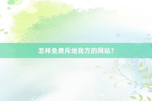 怎样免费斥地我方的网站？