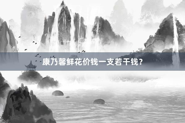 康乃馨鲜花价钱一支若干钱？